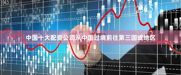 中国十大配资公司从中国过境前往第三国或地区