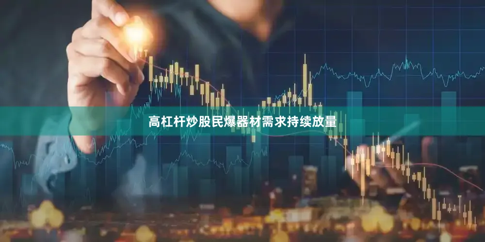 高杠杆炒股民爆器材需求持续放量